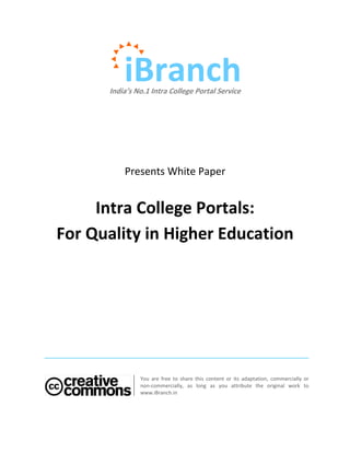 India’s No.1 Intra College Portal Service




          Presents White Paper


     Intra College Portals:
For Quality in Higher Education




               You are free to share this content or its adaptation, commercially or
               non-commercially, as long as you attribute the original work to
               www.iBranch.in
 