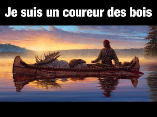 Je suis un coureur des bois
 