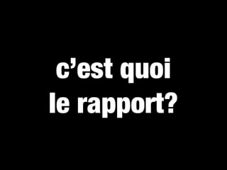 c’est quoi
le rapport?
 
