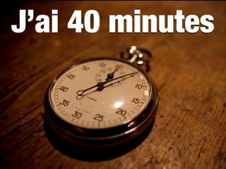 J’ai 40 minutes
 