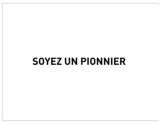 SOYEZ UN PIONNIER
 