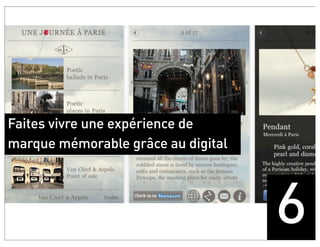 Faites vivre une expérience de
marque mémorable grâce au digital




                                    6
 