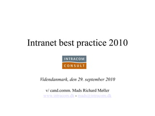 Intranet bestpractice 2010 Videndanmark, den 29. september 2010 v/ cand.comm. Mads Richard Møllerwww.intracom.dk - mads@intracom.dk 