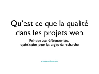 Qu’est ce que la qualité dans les projets web ,[object Object],[object Object],www.samuellavoie.com 