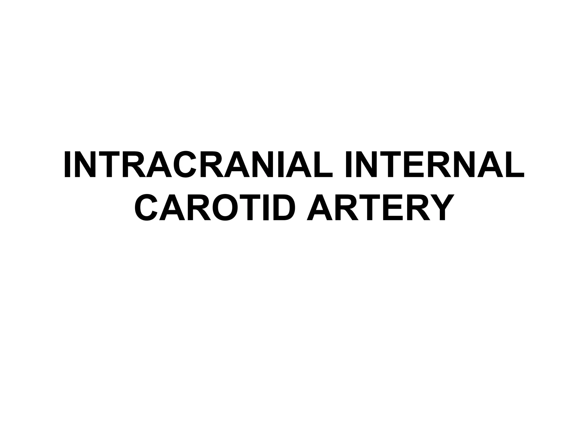 INTRACRANIAL INTERNAL
CAROTID ARTERY

 
