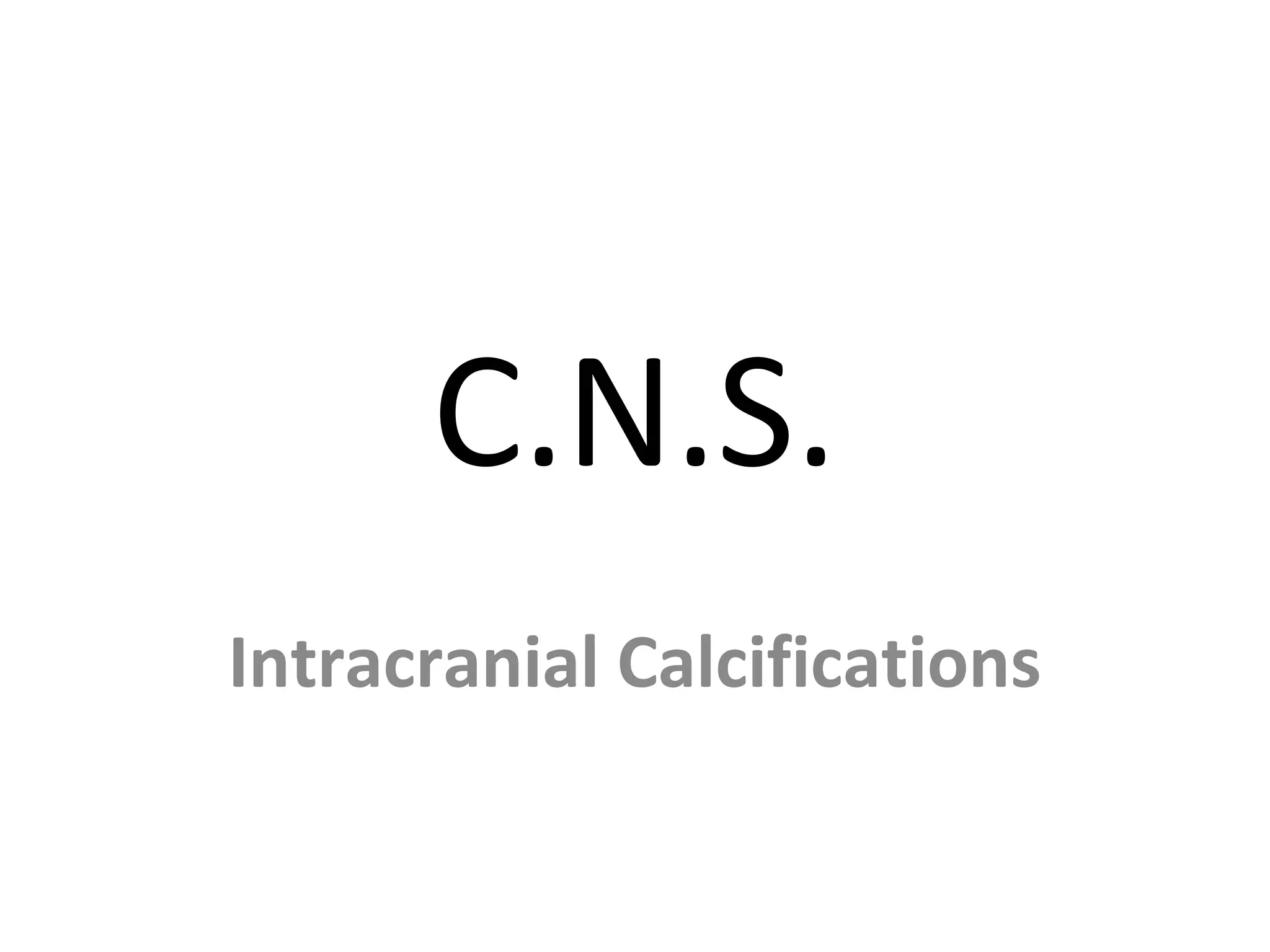 C.N.S.
Intracranial Calcifications