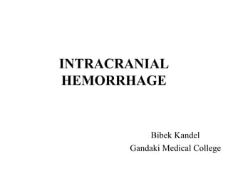 INTRACRANIAL
HEMORRHAGE
Bibek Kandel
Gandaki Medical College
 