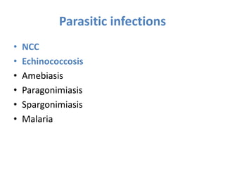 Parasitic infections
• NCC
• Echinococcosis
• Amebiasis
• Paragonimiasis
• Spargonimiasis
• Malaria
 