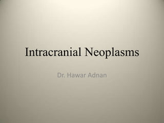 Intracranial Neoplasms
      Dr. Hawar Adnan




                         1
 