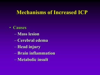 Mechanisms of Increased ICP
• Causes
– Mass lesion
– Cerebral edema
– Head injury
– Brain inflammation
– Metabolic insult
 