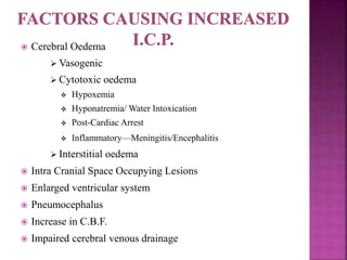  Cerebral Oedema
 Vasogenic
 Cytotoxic oedema
 Hypoxemia
 Hyponatremia/ Water Intoxication
 Post-Cardiac Arrest
 Inflammatory—Meningitis/Encephalitis
 Interstitial oedema
 Intra Cranial Space Occupying Lesions
 Enlarged ventricular system
 Pneumocephalus
 Increase in C.B.F.
 Impaired cerebral venous drainage
 
