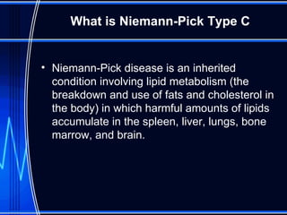 What is Niemann-Pick Type C Niemann-Pick disease is an inherited condition involving lipid metabolism (the breakdown and use of fats and cholesterol in the body) in which harmful amounts of lipids accumulate in the spleen, liver, lungs, bone marrow, and brain. 