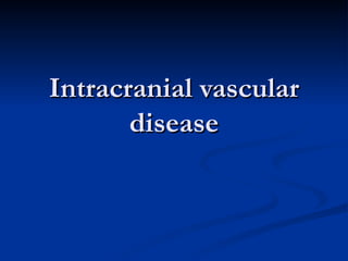 Intracranial vascular
       disease
 