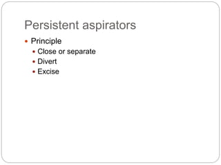 Persistent aspirators
 Principle
 Close or separate
 Divert
 Excise
 
