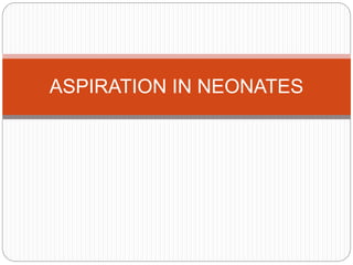 ASPIRATION IN NEONATES
 