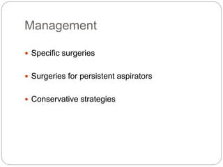 Management
 Specific surgeries
 Surgeries for persistent aspirators
 Conservative strategies
 
