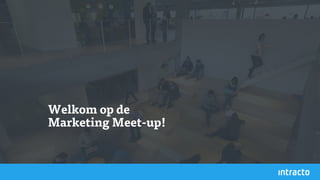 Welkom op de
Marketing Meet-up!
 