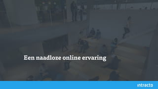 Een naadloze online ervaring
 