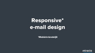 Responsive*
e-mail design
*Mobielvriendelijk
 