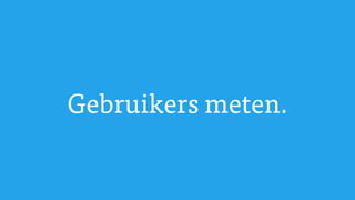 Gebruikers meten.
 
