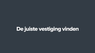 De juiste vestiging vinden
 