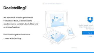 Doelstelling?
Het belachelijk eenvoudig maken om
bestanden te delen, te bewaren en te
synchroniseren. Met 100% beschikbaarheid
en betrouwbaarheid.
Geen overbodige functionaliteiten.
1 essentie/doelstelling.
 