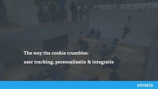 The way the cookie crumbles:
user tracking, personalisatie & integratie
 