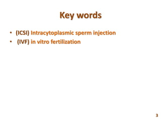 Key words
• (ICSI) Intracytoplasmic sperm injection
• (IVF) in vitro fertilization
3
 