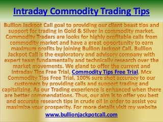 Intraday Commodity Trading Tips
Commodity Tips Free Trial
www.bullionjackpotcall.com
 