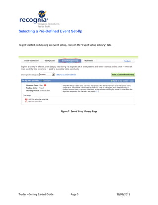 Selecting a Pre-Defined Event Set-Up


To get started in choosing an event setup, click on the “Event Setup Library” tab.




                                     Figure 2: Event Setup Library Page




Trader - Getting Started Guide                Page 5                                 31/01/2011
 