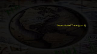 International Trade (part 1)
 