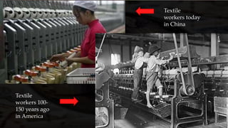 Textile
workers today
in China
Textile
workers 100-
150 years ago
in America
 