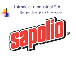 Intradevco Industrial S.A.
   Ejemplo de empresa innovadora
 