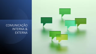 COMUNICAÇÃO
INTERNA &
EXTERNA
 