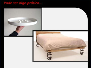 Pode ser algo prático...
 