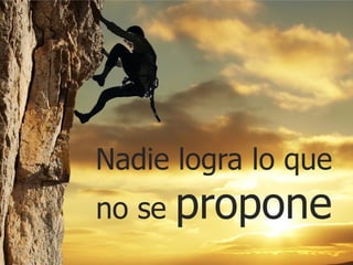 Intraemprendimiento
Nadie logra lo que
no se propone
 