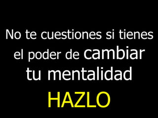 Intraemprendimiento 66
No te cuestiones si tienes
el poder de cambiar
tu mentalidad
HAZLO
 
