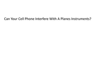 Can Your Cell Phone Interfere With A Planes Instruments?

 