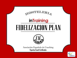 FIDELIZACION PLAN
                CAC
  Asociación Española de Coaching
         Expertos Coach Certificados
 