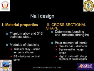 Nail design
I- Material properties
 Titanium alloy and 316l
stainless steel.
 Modulus of elasticity
◼ Titanium alloy – s...