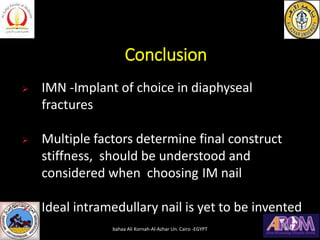 Conclusion
➢ IMN -Implant of choice in diaphyseal
fractures
➢ Multiple factors determine final construct
stiffness, should...