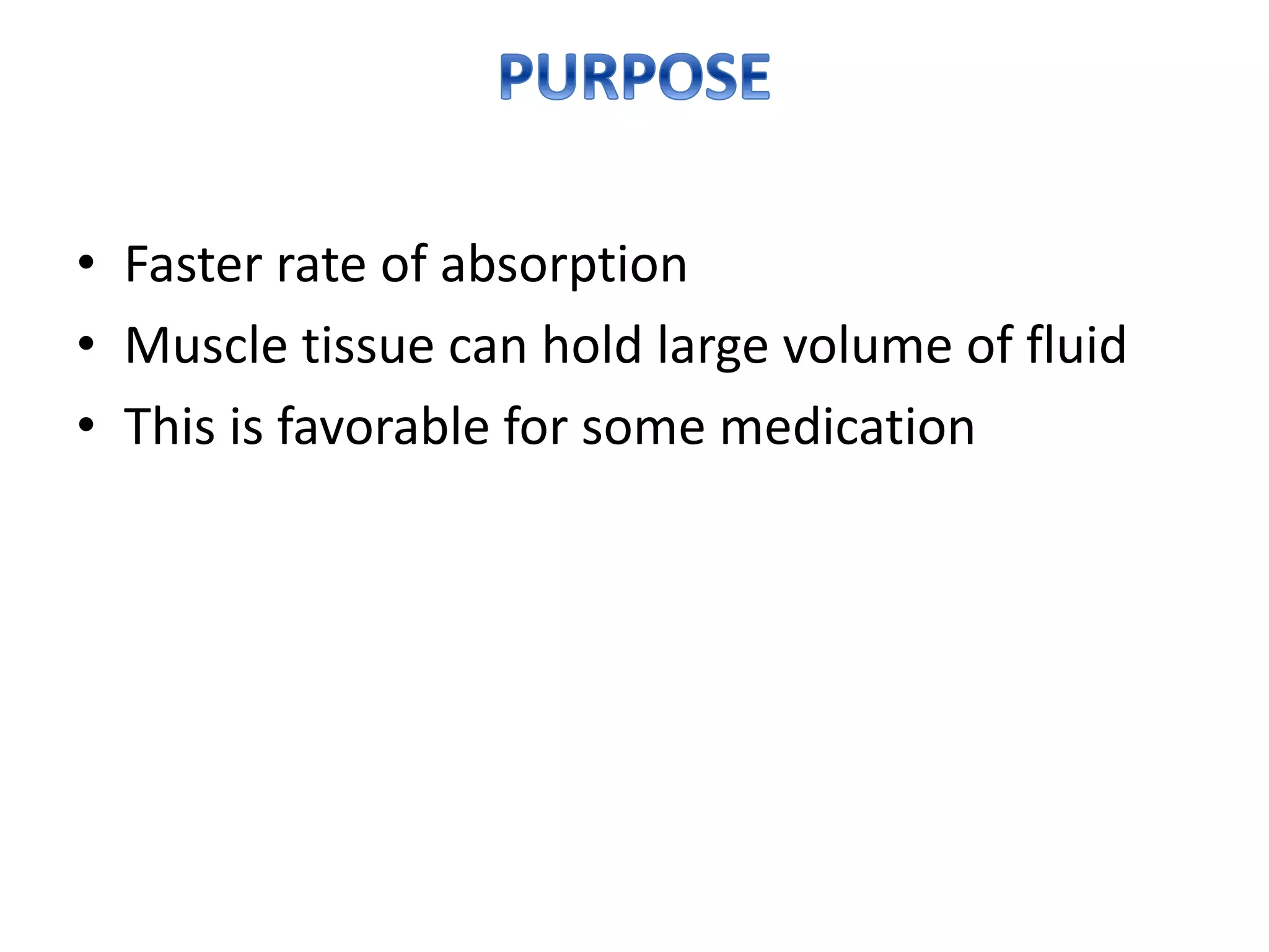 • Faster rate of absorption
• Muscle tissue can hold large volume of fluid
• This is favorable for some medication
 
