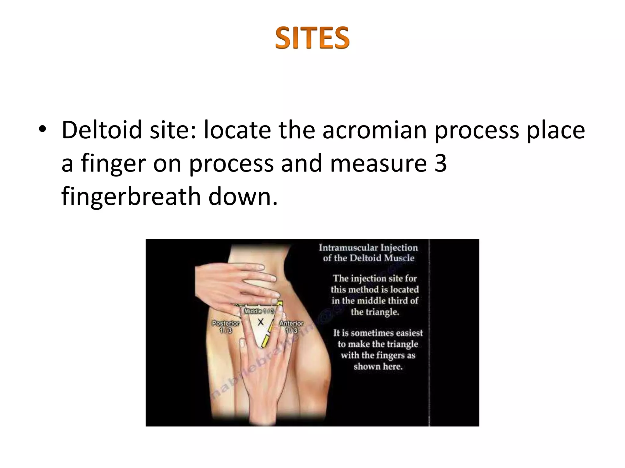 • Deltoid site: locate the acromian process place
a finger on process and measure 3
fingerbreath down.
 