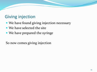 Giving injection
 We have found giving injection necessary
 We have selected the site
 We have prepared the syringe
So now comes giving injection
29
 