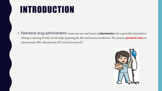 INTRODUCTION
• Parenteral drug administration means any non-oral means of administration, but is generally interpreted as
...