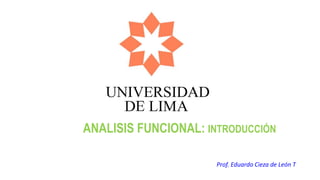 Prof. Eduardo Cieza de León T
ANALISIS FUNCIONAL: INTRODUCCIÓN
 