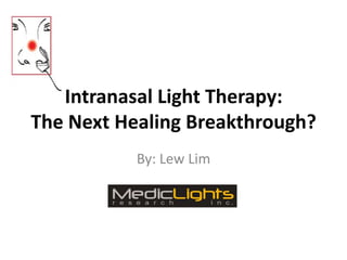 Intranasal Light Therapy:
The Next Healing Breakthrough?
           By: Lew Lim
 
