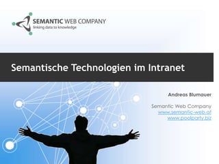 Semantische Technologien im Intranet
Andreas Blumauer
Semantic Web Company
www.semantic-web.at
www.poolparty.biz

 