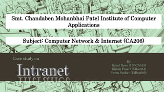 Case study on
Smt. Chandaben Mohanbhai Patel Institute of Computer
Applications
Subject: Computer Network & Internet (CA206)
By
Rutul Dave (15BCA015)
Kirtan Patel (15Bca054)
Prem Suthar (15Bca085)
 