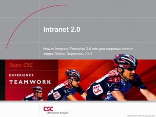 Intranet 2.0

How to integrate Enterprise 2.0 into your corporate intranet
James Dellow, September 2007




                                                        09/20/07 08:18 PM 6851-06_Teamwork 2006 1